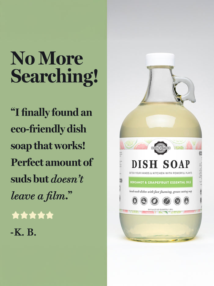 Rustic Strength, Positive Dish Soap Review from K. B. " No more searching! I finally found an eco-friendly dish soap that works! Perfect amount of suds, but doesn't leave a film."